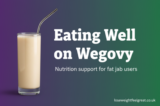 Eating Well on Wegovy UK – nutrition support for fat jab users from Lose Weight Feel Great
